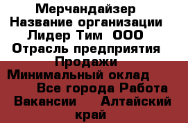 Мерчандайзер › Название организации ­ Лидер Тим, ООО › Отрасль предприятия ­ Продажи › Минимальный оклад ­ 26 000 - Все города Работа » Вакансии   . Алтайский край